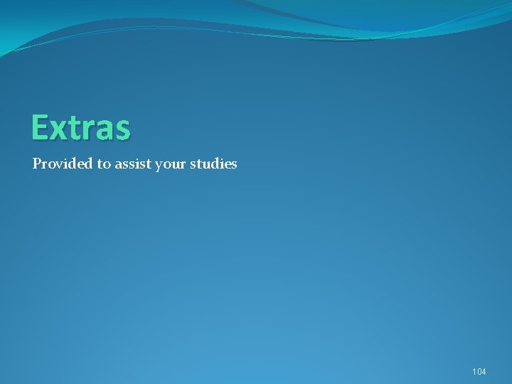 Extras Provided to assist your studies 104 