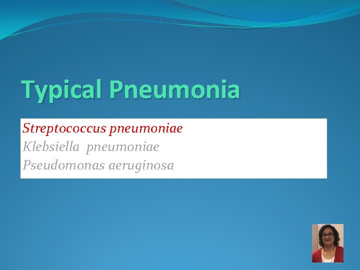 Typical Pneumonia Streptococcus pneumoniae Klebsiella pneumoniae Pseudomonas aeruginosa 11 