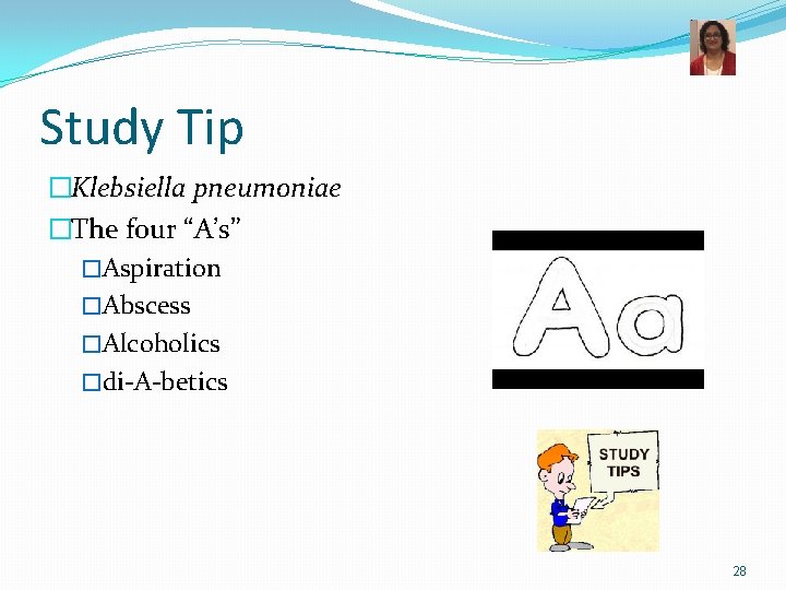 Study Tip �Klebsiella pneumoniae �The four “A’s” �Aspiration �Abscess �Alcoholics �di-A-betics 28 