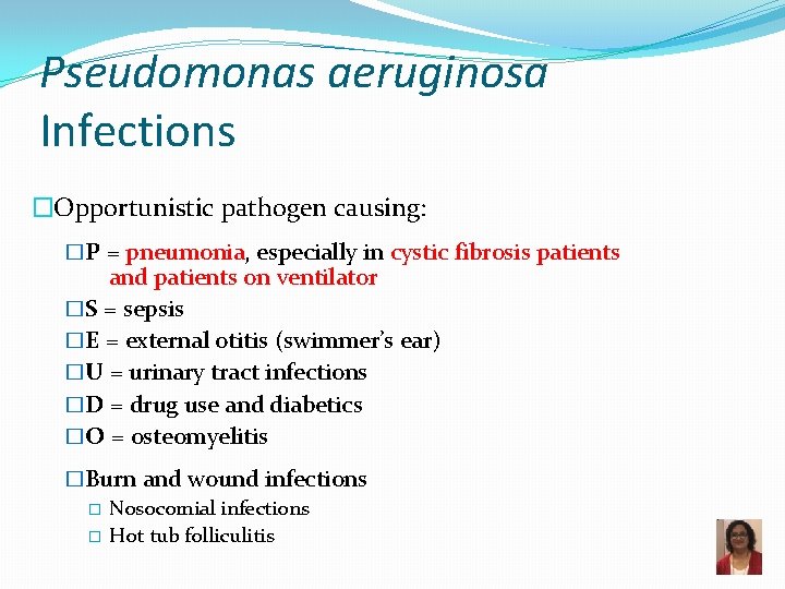 Pseudomonas aeruginosa Infections �Opportunistic pathogen causing: �P = pneumonia, especially in cystic fibrosis patients