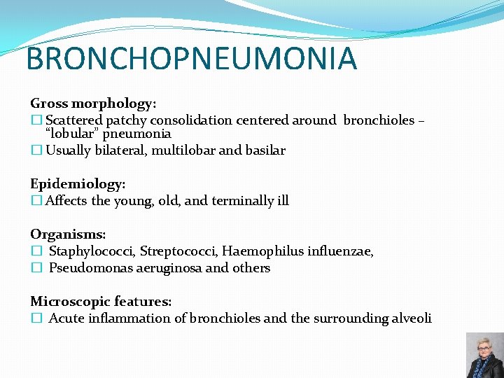 BRONCHOPNEUMONIA Gross morphology: � Scattered patchy consolidation centered around bronchioles – “lobular” pneumonia �