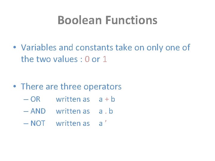 Boolean Functions • Variables and constants take on only one of the two values
