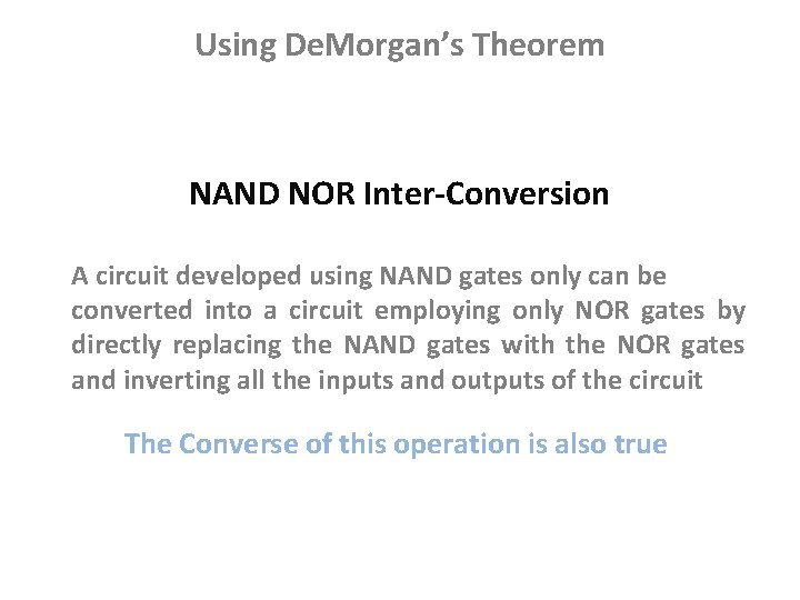 Using De. Morgan’s Theorem NAND NOR Inter-Conversion A circuit developed using NAND gates only