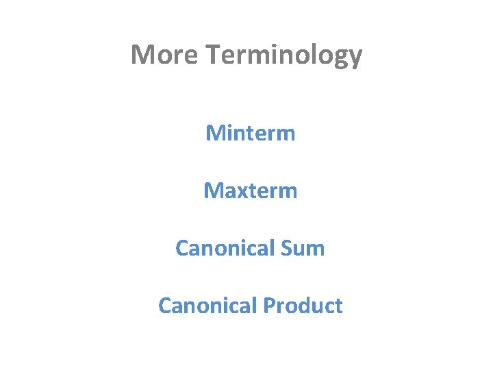 More Terminology Minterm Maxterm Canonical Sum Canonical Product 