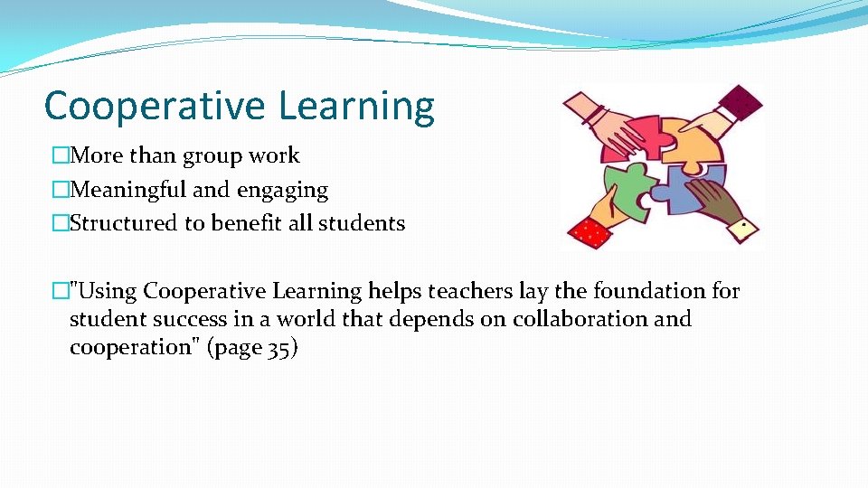 Cooperative Learning �More than group work �Meaningful and engaging �Structured to benefit all students