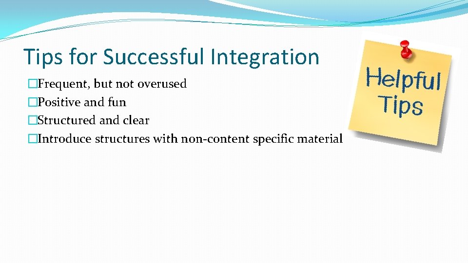 Tips for Successful Integration �Frequent, but not overused �Positive and fun �Structured and clear