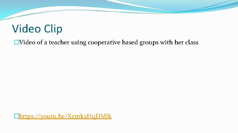 Video Clip �Video of a teacher using cooperative based groups with her class �https:
