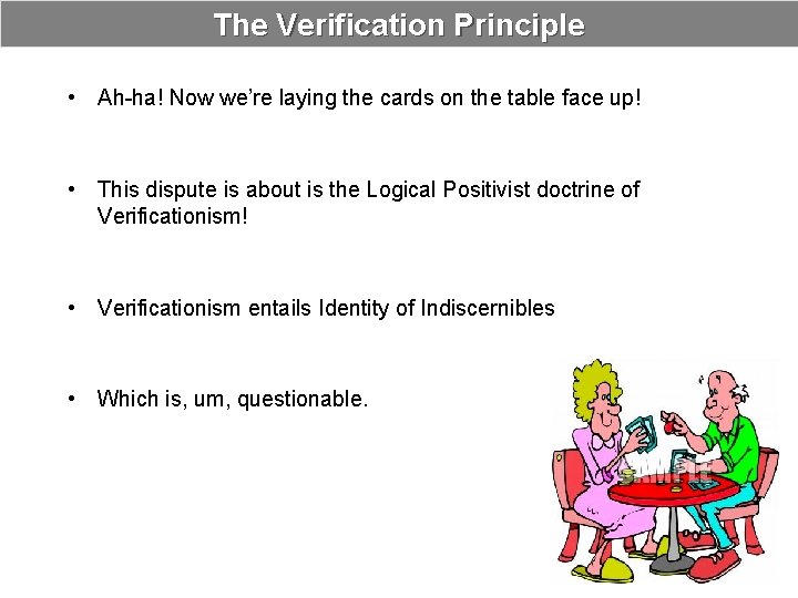The Verification Principle • Ah-ha! Now we’re laying the cards on the table face
