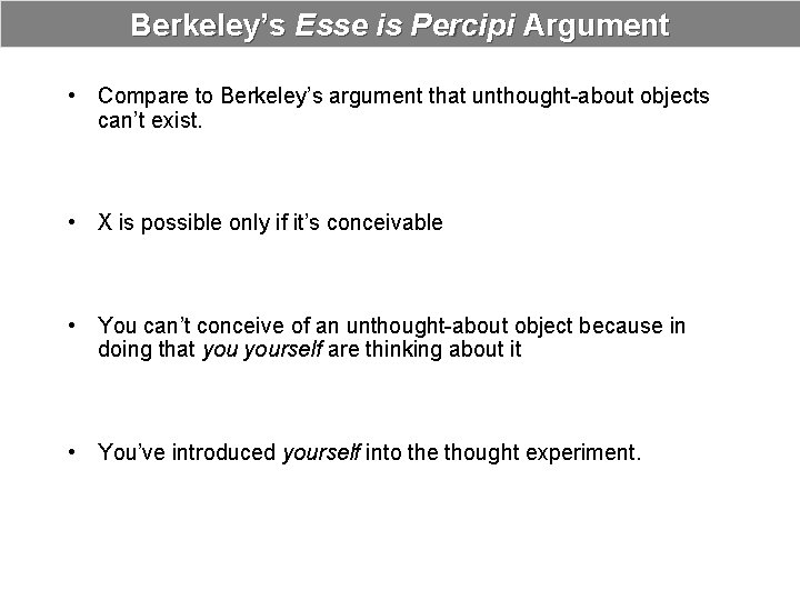 Berkeley’s Esse is Percipi Argument • Compare to Berkeley’s argument that unthought-about objects can’t