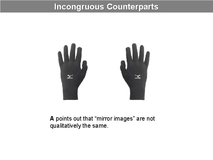 Incongruous Counterparts A points out that “mirror images” are not qualitatively the same. 
