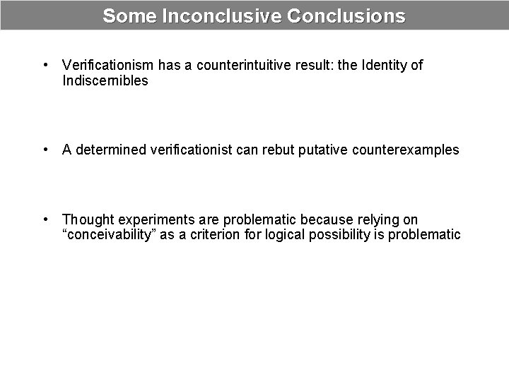 Some Inconclusive Conclusions • Verificationism has a counterintuitive result: the Identity of Indiscernibles •