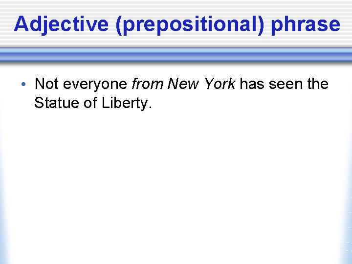 Adjective (prepositional) phrase • Not everyone from New York has seen the Statue of