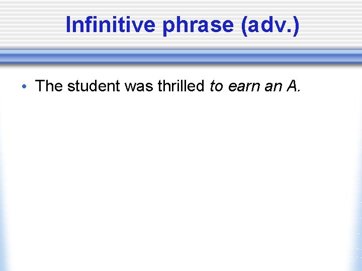 Infinitive phrase (adv. ) • The student was thrilled to earn an A. 