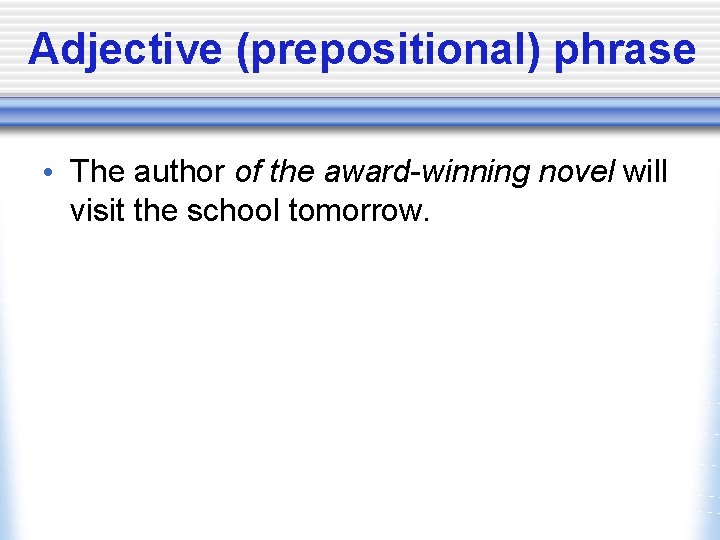 Adjective (prepositional) phrase • The author of the award-winning novel will visit the school
