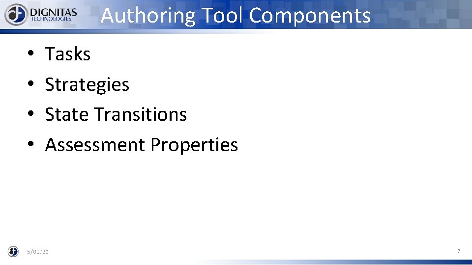 Authoring Tool Components • • Tasks Strategies State Transitions Assessment Properties 5/01/20 7 
