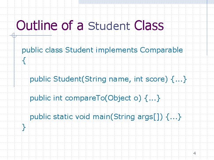 Outline of a Student Class public class Student implements Comparable { public Student(String name,