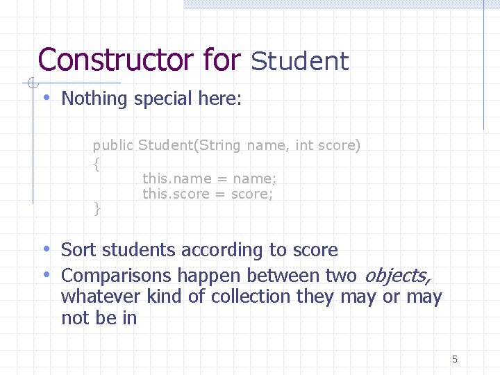 Constructor for Student • Nothing special here: public Student(String name, int score) { this. Constructor for Student • Nothing special here: public Student(String name, int score) { this.