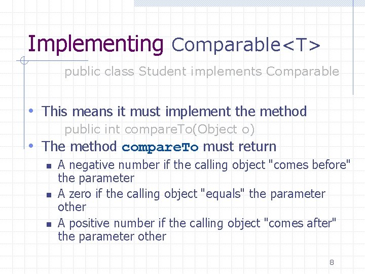 Implementing Comparable<T> public class Student implements Comparable • This means it must implement the