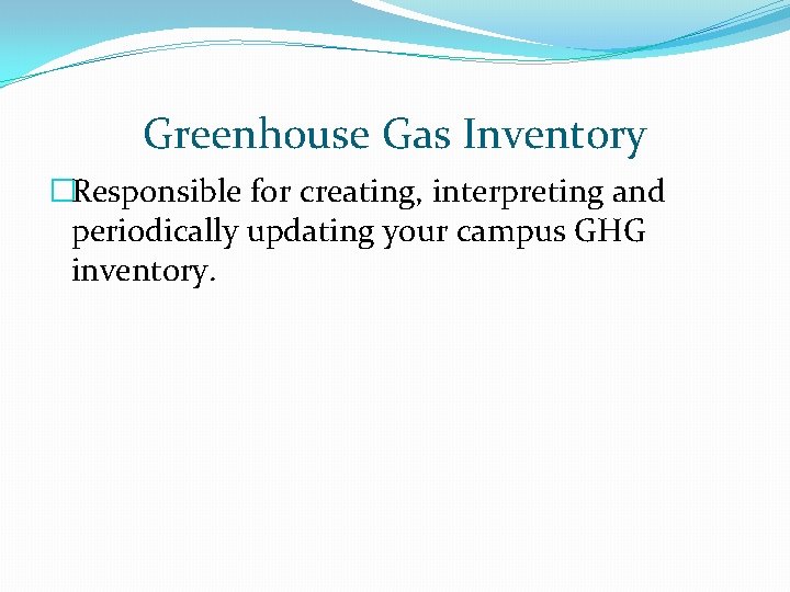 Greenhouse Gas Inventory �Responsible for creating, interpreting and periodically updating your campus GHG inventory.