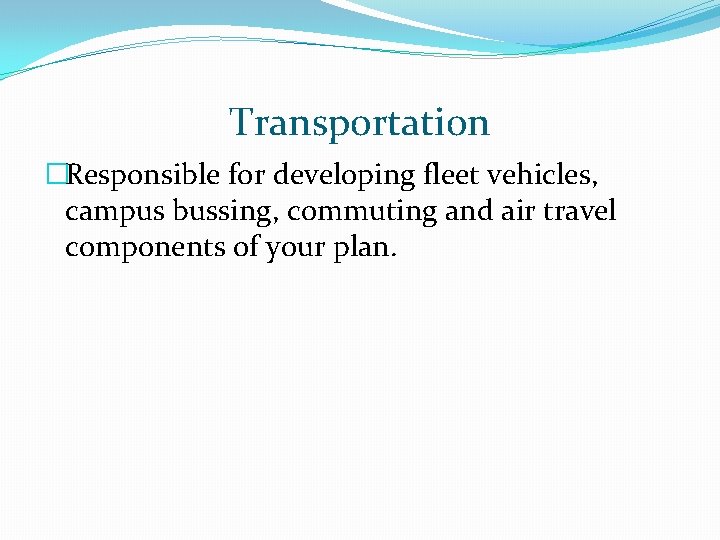 Transportation �Responsible for developing fleet vehicles, campus bussing, commuting and air travel components of