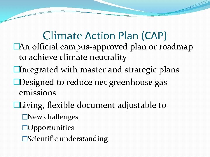 Climate Action Plan (CAP) �An official campus-approved plan or roadmap to achieve climate neutrality