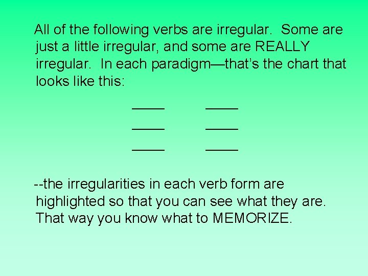All of the following verbs are irregular. Some are just a little irregular, and