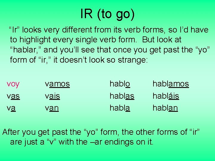 IR (to go) “Ir” looks very different from its verb forms, so I’d have