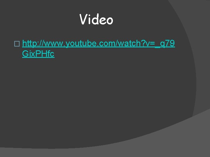 Video � http: //www. youtube. com/watch? v=_q 79 Gix. PHfc 