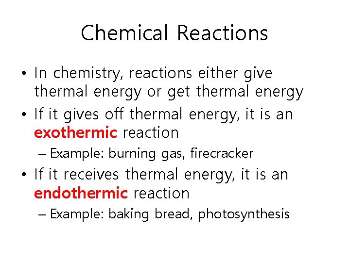 Chemical Reactions • In chemistry, reactions either give thermal energy or get thermal energy