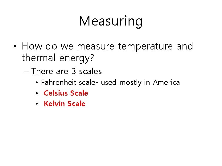 Measuring • How do we measure temperature and thermal energy? – There are 3