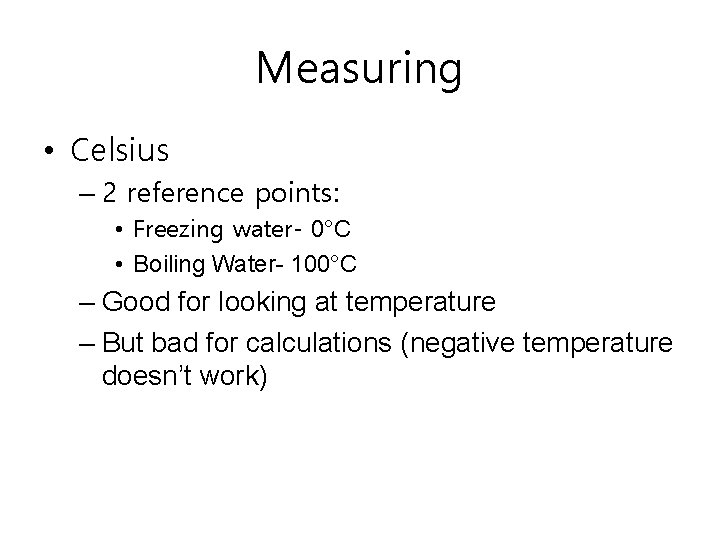 Measuring • Celsius – 2 reference points: • Freezing water- 0°C • Boiling Water-