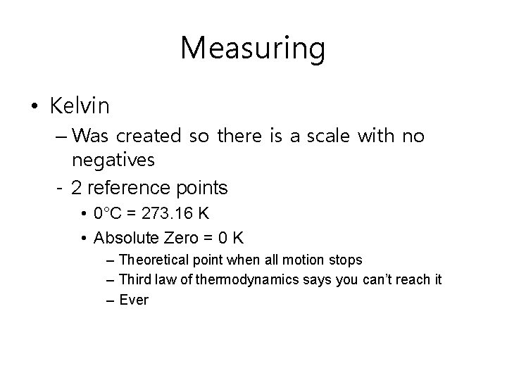 Measuring • Kelvin – Was created so there is a scale with no negatives