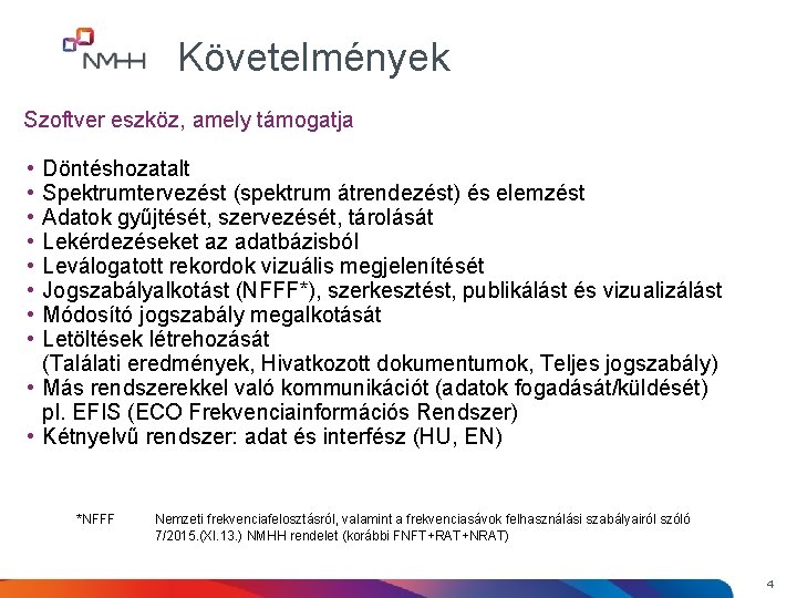 Követelmények Szoftver eszköz, amely támogatja • • Döntéshozatalt Spektrumtervezést (spektrum átrendezést) és elemzést Adatok