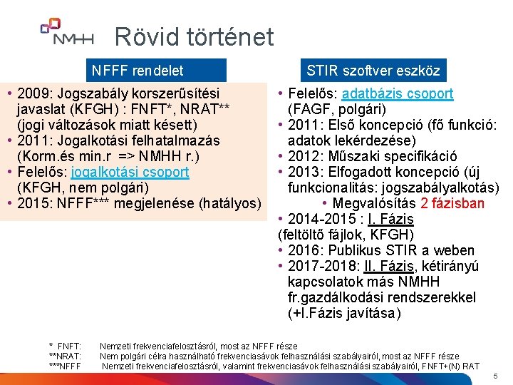 Rövid történet NFFF rendelet • 2009: Jogszabály korszerűsítési javaslat (KFGH) : FNFT*, NRAT** (jogi