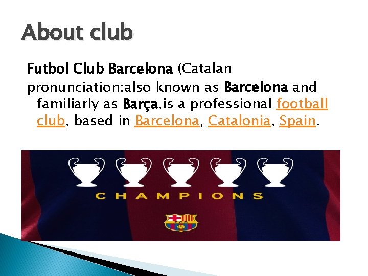 About club Futbol Club Barcelona (Catalan pronunciation: also known as Barcelona and familiarly as