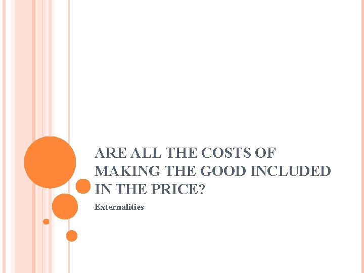 ARE ALL THE COSTS OF MAKING THE GOOD INCLUDED IN THE PRICE? Externalities 
