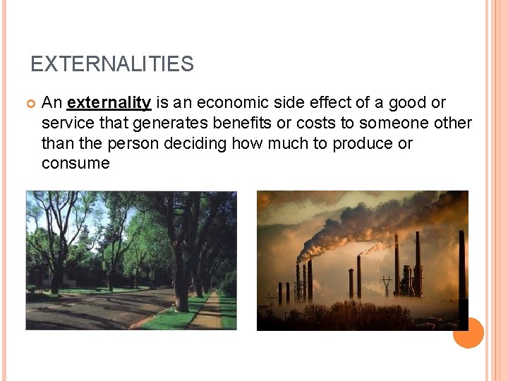 EXTERNALITIES An externality is an economic side effect of a good or service that