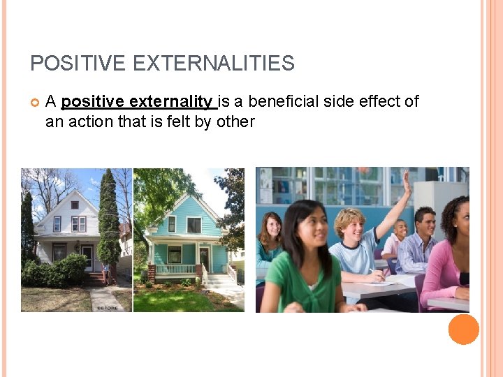 POSITIVE EXTERNALITIES A positive externality is a beneficial side effect of an action that