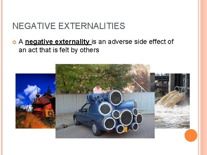 NEGATIVE EXTERNALITIES A negative externality is an adverse side effect of an act that