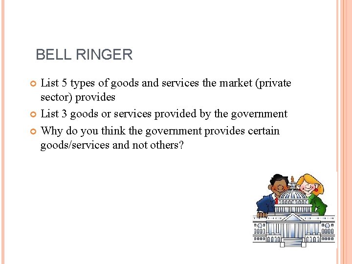BELL RINGER List 5 types of goods and services the market (private sector) provides