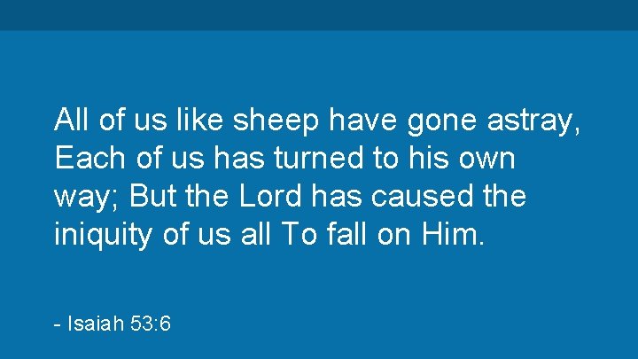 All of us like sheep have gone astray, Each of us has turned to