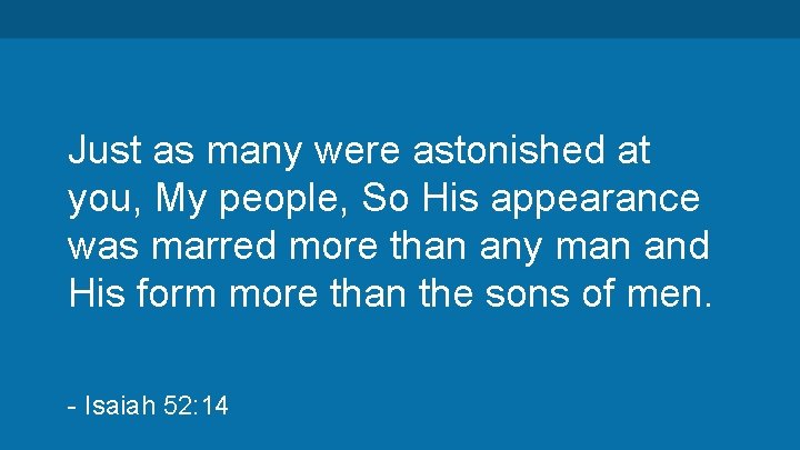 Just as many were astonished at you, My people, So His appearance was marred