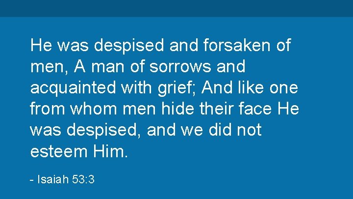 He was despised and forsaken of men, A man of sorrows and acquainted with