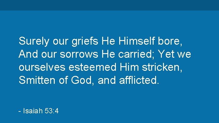 Surely our griefs He Himself bore, And our sorrows He carried; Yet we ourselves