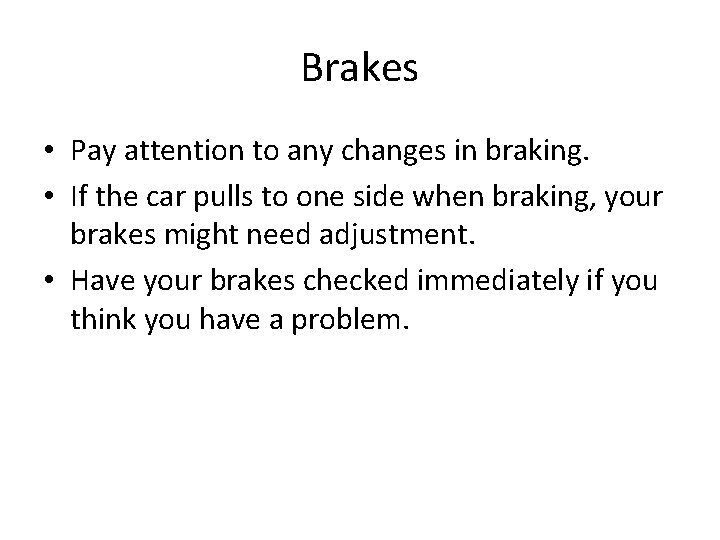 Brakes • Pay attention to any changes in braking. • If the car pulls