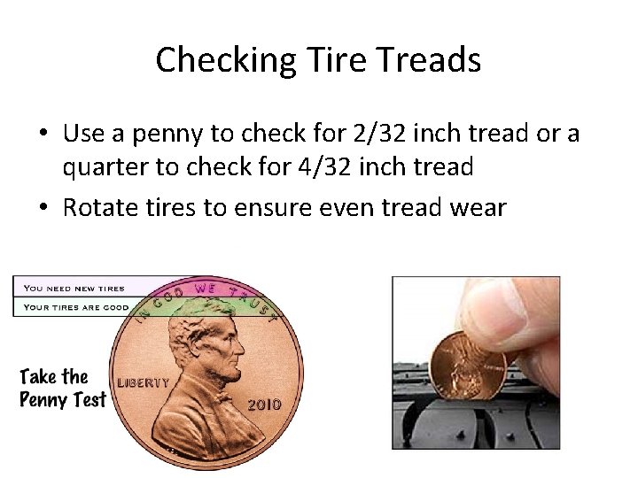 Checking Tire Treads • Use a penny to check for 2/32 inch tread or