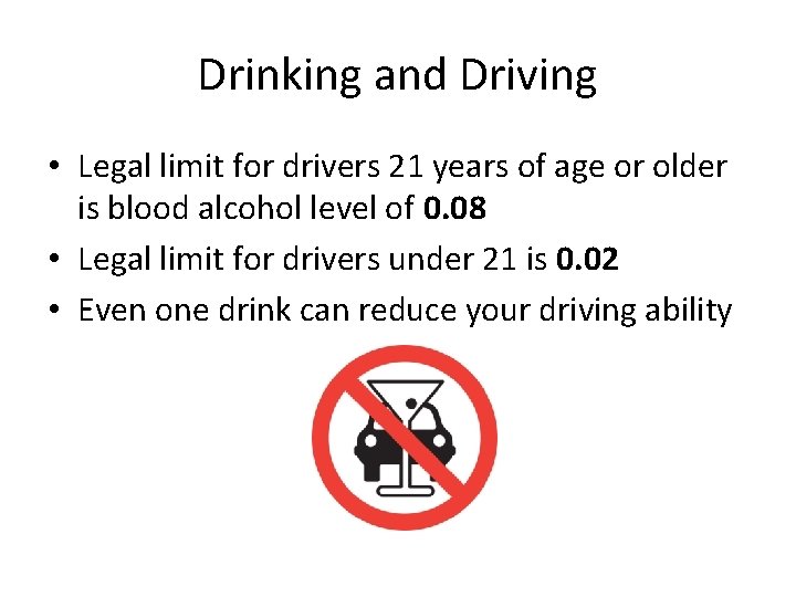 Drinking and Driving • Legal limit for drivers 21 years of age or older