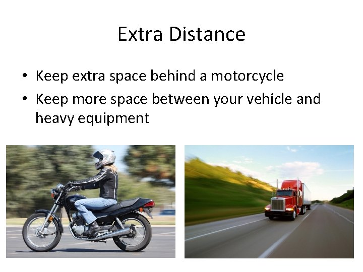Extra Distance • Keep extra space behind a motorcycle • Keep more space between