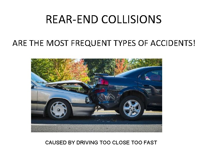 REAR-END COLLISIONS ARE THE MOST FREQUENT TYPES OF ACCIDENTS! CAUSED BY DRIVING TOO CLOSE