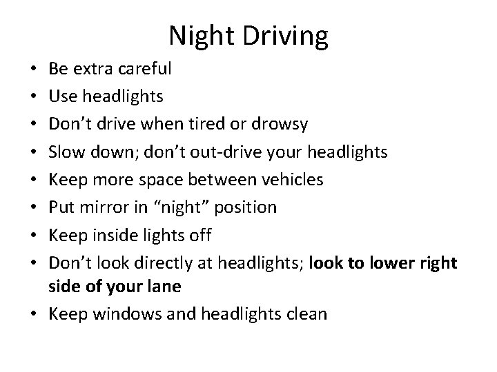 Night Driving Be extra careful Use headlights Don’t drive when tired or drowsy Slow